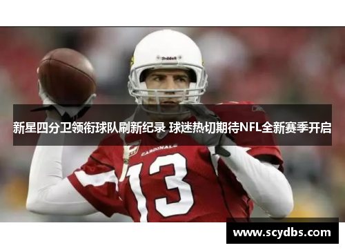 新星四分卫领衔球队刷新纪录 球迷热切期待NFL全新赛季开启