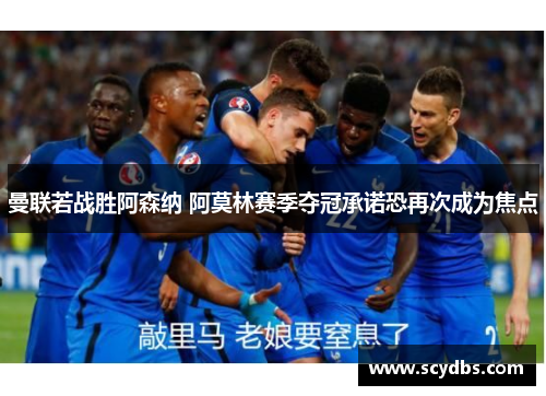 曼联若战胜阿森纳 阿莫林赛季夺冠承诺恐再次成为焦点