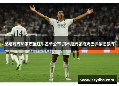 皇马对阵萨尔茨堡红牛名单公布 贝林厄姆领衔姆巴佩依旧缺阵